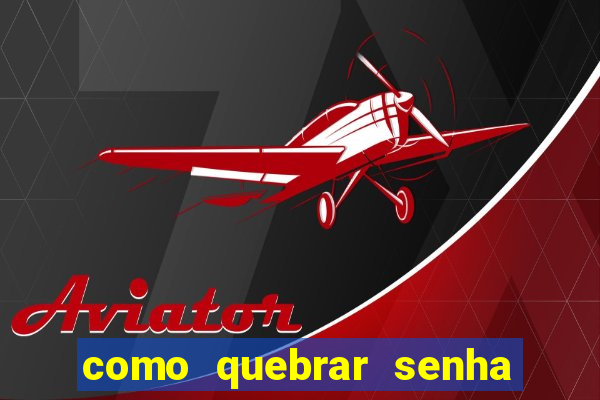 como quebrar senha do winrar